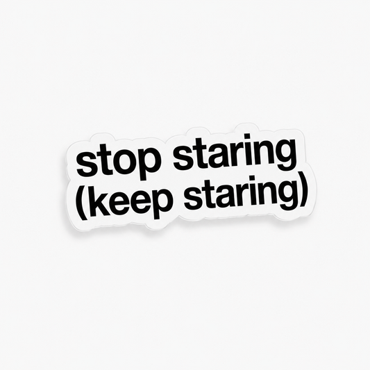 “STOP STARING (KEEP STARING)“