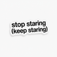 “STOP STARING (KEEP STARING)“
