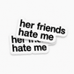 “HER FRIENDS HATE ME“