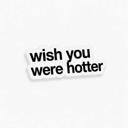“WISH YOU WERE HOTTER“
